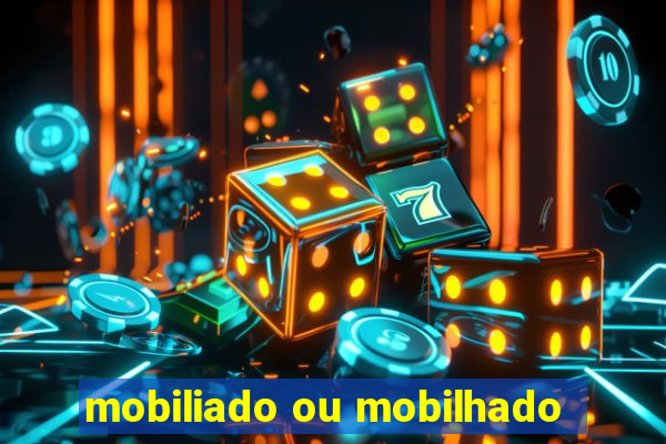 mobiliado ou mobilhado